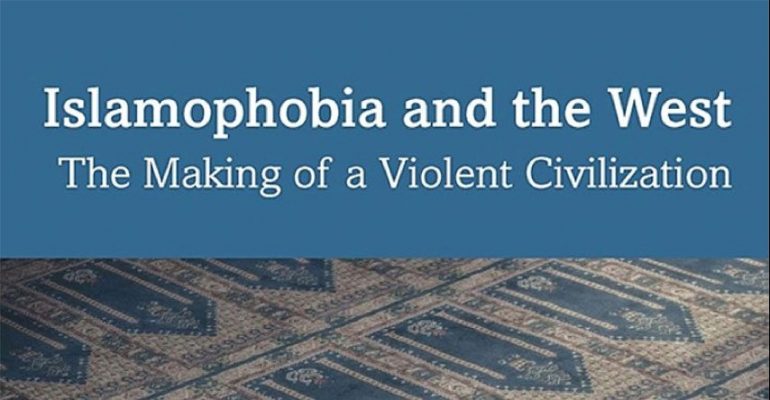 Islamophobia and the West: The Making of a Violent Civilization