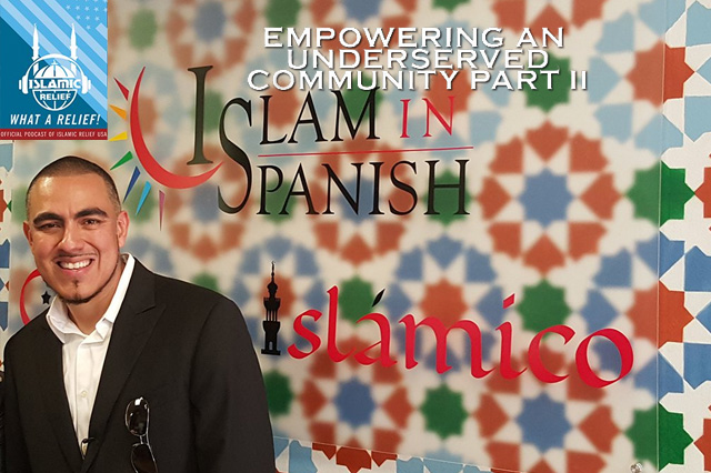 “What A Relief” Podcast 50: Islam In Spanish: Empowering An Underserved Community Part II